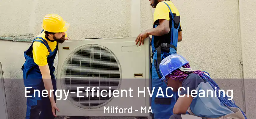  Energy-Efficient HVAC Cleaning Milford - MA