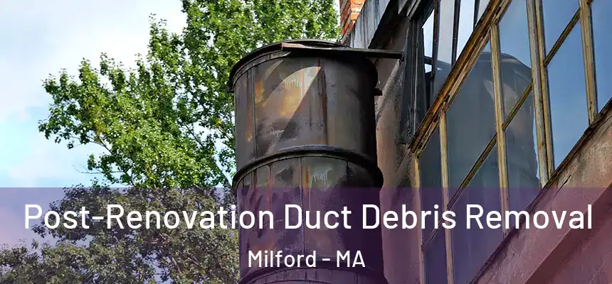  Post-Renovation Duct Debris Removal Milford - MA
